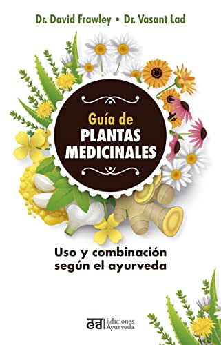 Guía de plantas medicinales: Uso Y Combinacion Segun El Ayurveda / an Ayurvedic Guide to Herbal Medicine